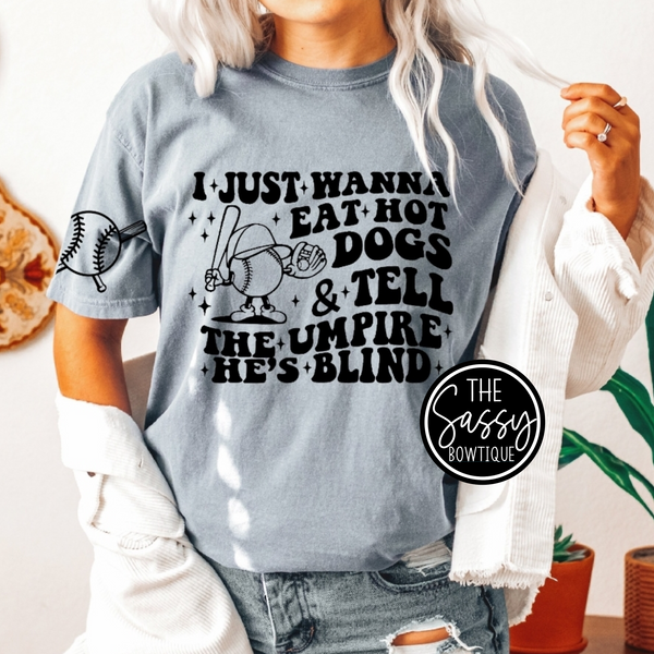 I Just Want To Eat Hot Dogs & Tell The Ump He's Blind Baseball Tee