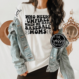 Who Needs Umpires When We Have Baseball Moms Tee