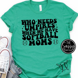 Who Needs Umpires When We Have Softball Moms Tee