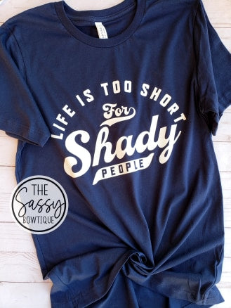 Life's Too Short for Shady People Tee