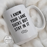 I Know Your Lane Sucks But Stay In It Mug