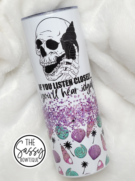 If You Listen Close You'll Hear IDGAF Skull Seashell Skinny Tumbler