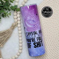 My Crystal Balls Says You're Full Of Shit Skinny Tumbler