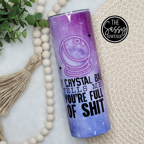 My Crystal Balls Says You're Full Of Shit Skinny Tumbler